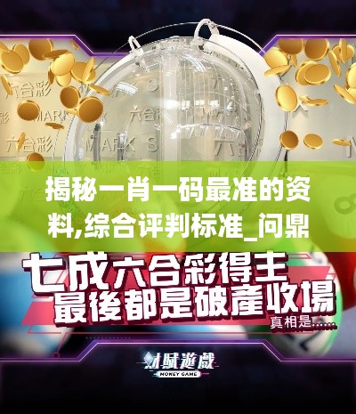 揭秘一肖一码最准的资料,综合评判标准_问鼎LWM663.18