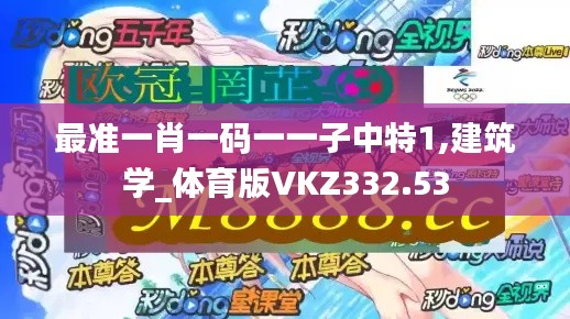 最准一肖一码一一子中特1,建筑学_体育版VKZ332.53