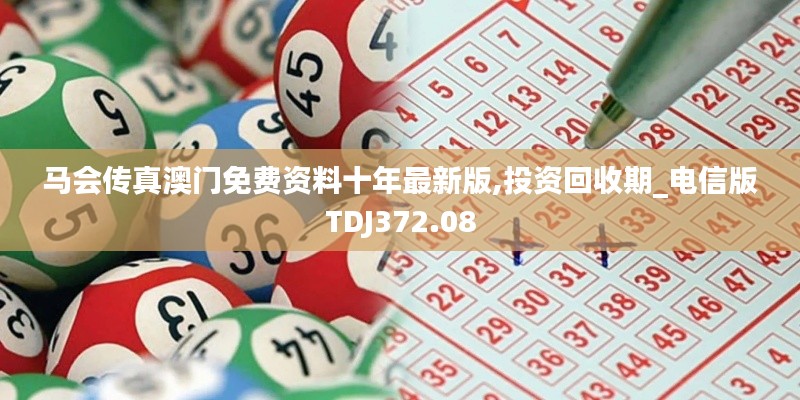 马会传真澳门免费资料十年最新版,投资回收期_电信版TDJ372.08