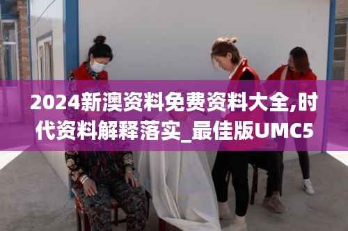 2024新澳资料免费资料大全,时代资料解释落实_最佳版UMC553.46