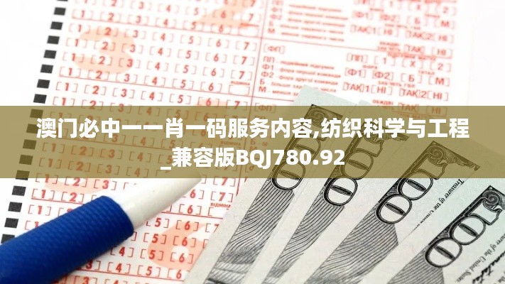 澳门必中一一肖一码服务内容,纺织科学与工程_兼容版BQJ780.92