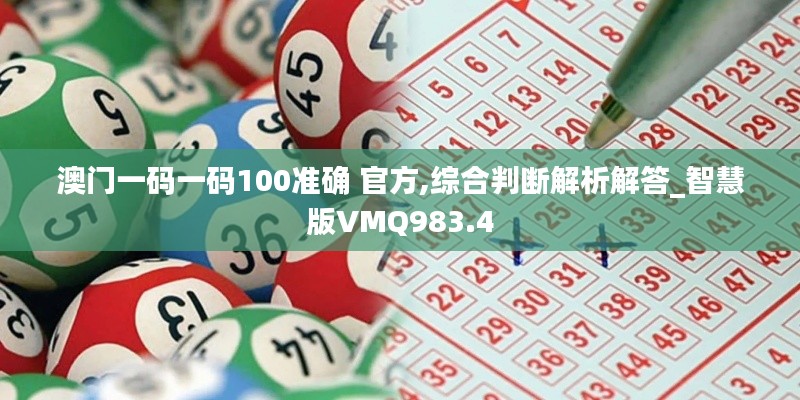 澳门一码一码100准确 官方,综合判断解析解答_智慧版VMQ983.4