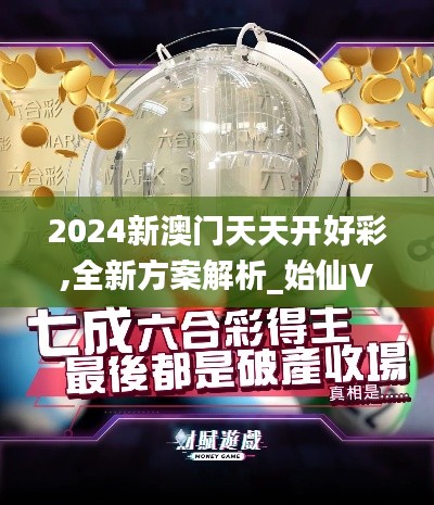 2024新澳门天天开好彩,全新方案解析_始仙VCR776.63