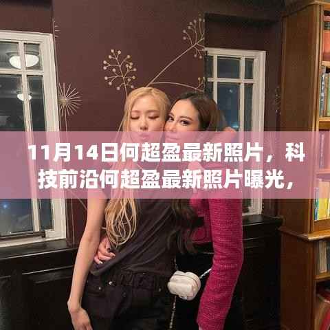 揭秘科技新宠背后的功能亮点与极致体验，何超盈最新照片曝光，展现科技前沿风采