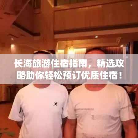 长海旅游住宿指南，精选攻略助你轻松预订优质住宿！