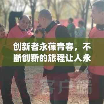创新者永葆青春，不断创新的旅程让人永保年轻心态