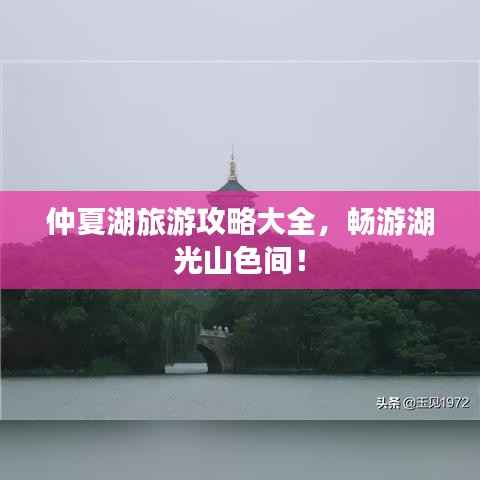 仲夏湖旅游攻略大全，畅游湖光山色间！